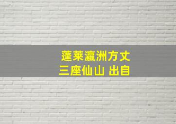 蓬莱瀛洲方丈三座仙山 出自